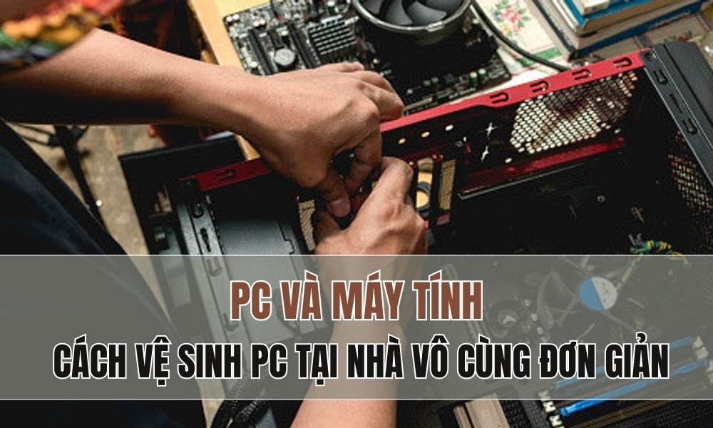 cach ve sinh pc tai nha